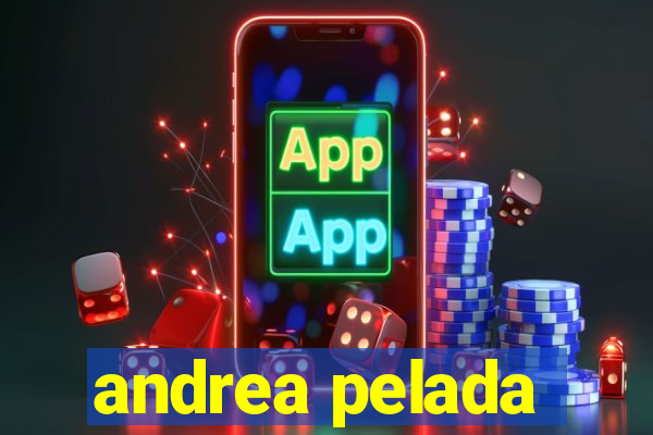 andrea pelada